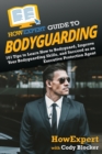 HowExpert Guide to Bodyguarding : 101 Tips to Learn How to Bodyguard, Improve, and Succeed as an Executive Protection Agent - Book