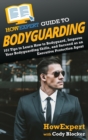 HowExpert Guide to Bodyguarding : 101 Tips to Learn How to Bodyguard, Improve, and Succeed as an Executive Protection Agent - Book