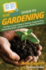 HowExpert Guide to Gardening : 101 Tips to Learn How to Garden, Improve Your Gardening Skills, and Become a Better Gardener - Book
