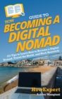 HowExpert Guide to Becoming a Digital Nomad : 101 Tips to Learn How to Become a Digital Nomad, Travel the World, and Work Remotely - Book
