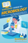HowExpert Guide to Microbiology : 101 Tips to Learn about the History, Applications, Research, Universities, and Careers in Microbiology - Book