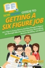 HowExpert Guide to Getting a Six Figure Job : 101+ Tips to Learn How to Get Your Dream 6-Figure Job through Effective Interviewing, Networking, Resume Building, and More! - Book