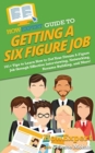 HowExpert Guide to Getting a Six Figure Job : 101+ Tips to Learn How to Get Your Dream 6-Figure Job through Effective Interviewing, Networking, Resume Building, and More! - Book