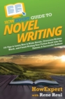 HowExpert Guide to Novel Writing : 101 Tips on Planning Your Fictional World, Developing Characters, Writing Your Novel, and Publishing Your Book - Book