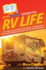 HowExpert Guide to RV Life : 101+ Tips to Learn How to Buy, Drive, and Maintain a Recreational Vehicle to Travel and Live the RV Lifestyle - Book