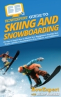 HowExpert Guide to Skiing and Snowboarding : 101 Tips to Learn How to Choose Your Equipment, Find the Best Slopes, and Ski & Snowboard for Fun, Fitness, and Fulfillment - Book