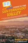 HowExpert Guide to the San Fernando Valley : 101 Tips to Learn about the History, Celebrities, Entertainment, Dining, and Places to Visit and Explore in San Fernando Valley, California - Book