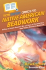 HowExpert Guide to Native American Beadwork : 80 Tips to Learn about the Art and Love of Creating Your Own Native American Beadwork - Book