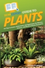 HowExpert Guide to Plants : 101 Tips to Learn, Understand, and Appreciate the History, Science, and World of Plants Around Us - Book