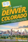 HowExpert Guide to Denver, Colorado : 101+ Tips to Learn about the Best Places to Eat, Drink, and Explore in the Mile High City - Book