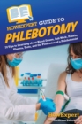 HowExpert Guide to Phlebotomy : 70 Tips to Learning about Blood Draws, Lab Work, Panels, Plasma, Tests, and the Profession of a Phlebotomist - Book