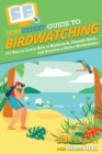 HowExpert Guide to Birdwatching : 101 Tips to Learn How to Birdwatch, Identify Birds, and Become a Better Birdwatcher - Book
