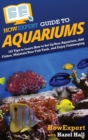 HowExpert Guide to Aquariums : 101 Tips to Learn How to Set Up Your Aquarium, Add Fishes, Maintain Your Fish Tank, and Enjoy Fishkeeping - Book