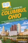 HowExpert Guide to Columbus, Ohio : 101+ Tips to Learn about the History & Culture, Tourist Attractions, Entertainment, Food Scene, and Events in Columbus, Ohio - Book