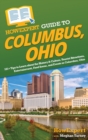 HowExpert Guide to Columbus, Ohio : 101+ Tips to Learn about the History & Culture, Tourist Attractions, Entertainment, Food Scene, and Events in Columbus, Ohio - Book