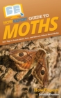 HowExpert Guide to Moths : 101+ Tips to Learn about, Save, and Educate Others About Moths - Book