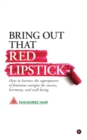 Bring Out That Red Lipstick : How to harness the superpowers of feminine energies for success, harmony, and well-being. - Book