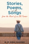 Stories, Poems, and Songs from the Heart of an Old Farmer : Dedicated to the glory of Jesus Christ and God's true Word, the Holy Bible - Book