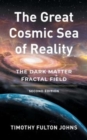 The Great Cosmic Sea of Reality : The Dark Matter Fractal Field - Book