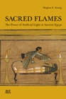 Sacred Flames : The Power of Artificial Light in Ancient Egypt - eBook