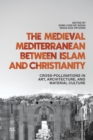 The Medieval Mediterranean between Islam and Christianity : Crosspollinations in Art, Architecture, and Material Culture - Book