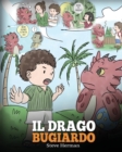 Il drago bugiardo : (Teach Your Dragon To Stop Lying) Un libro sui draghi per insegnare ai bambini a NON mentire. Una simpatica storia per bambini, per educarli all'onest? e insegnare loro a dire la v - Book