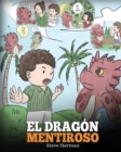 El Drag?n Mentiroso : (Teach Your Dragon To Stop Lying) Un libro de dragones para ense?ar a los ni?os a NO mentir. Una linda historia para ni?os para ense?ar a los ni?os a decir la verdad y ser honest - Book