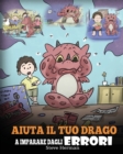 Aiuta il tuo drago a imparare dagli errori : (Help Your Dragon Learn From Mistakes) Una simpatica storia per bambini, per istruirli sul perfezionismo ed educarli ad accettare i fallimenti. - Book