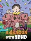 A Dragon With ADHD : A Children's Story About ADHD. A Cute Book to Help Kids Get Organized, Focus, and Succeed. - Book