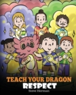 Teach Your Dragon Respect : A Story About Being Respectful - Book