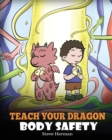 Teach Your Dragon Body Safety : A Story About Personal Boundaries, Appropriate and Inappropriate Touching - Book