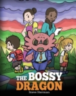 The Bossy Dragon : Stop Your Dragon from Being Bossy. A Story about Compromise, Friendship and Problem Solving - Book