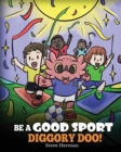 Be A Good Sport, Diggory Doo! : A Story About Good Sportsmanship and How To Handle Winning and Losing - Book
