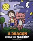 A Dragon Needs His Sleep : A Story About The Importance of A Good Night's Sleep - Book