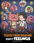 Teach Your Dragon About Feelings : A Story About Emotions and Feelings - Book