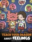 Teach Your Dragon About Feelings : A Story About Emotions and Feelings - Book