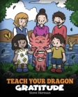 Teach Your Dragon Gratitude : A Story About Being Grateful - Book