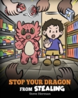 Stop Your Dragon from Stealing : A Children's Book About Stealing. A Cute Story to Teach Kids Not to Take Things that Don't Belong to Them - Book