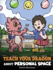 Teach Your Dragon About Personal Space : A Story About Personal Space and Boundaries - Book