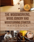 The Woodworking, Wood Joinery and Woodturning Starter Handbook : Beginner Friendly 3 in 1 Guide with Process, Tips Techniques and Starter Projects - Book