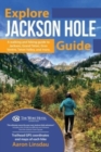 Explore Jackson Hole Guide : A Hiking Guide to Grand Teton, Jackson, Teton Valley, Gros Ventre, Togwotee Pass, and more. - Book