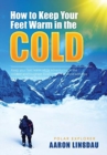 How to Keep Your Feet Warm in the Cold : Keep your feet warm in the toughest locations on Earth - Book