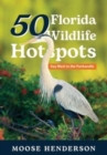50 Florida Wildlife Hotspots : A Guide for Photographers and Wildlife Enthusiasts - Book