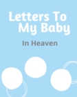 Letters To My Baby In Heaven : A Diary Of All The Things I Wish I Could Say Newborn Memories Grief Journal Loss of a Baby Sorrowful Season Forever In Your Heart Remember and Reflect - Book