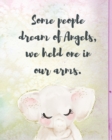 Some People Dream Of Angels We Held One In Our Arms : A Diary Of All The Things I Wish I Could Say Newborn Memories Grief Journal Loss of a Baby Sorrowful Season Forever In Your Heart Remember and Ref - Book