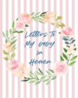 Letters To Baby In Heaven : A Diary Of All The Things I Wish I Could Say Newborn Memories Grief Journal Loss of a Baby Sorrowful Season Forever In Your Heart Remember and Reflect - Book