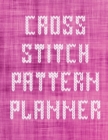 Cross Stitch Pattern Planner : Cross Stitchers Journal DIY Crafters Hobbyists Pattern Lovers Collectibles Gift For Crafters Birthday Teens Adults How To Needlework Grid Templates - Book