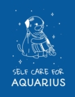 Self Care For Aquarius : For Adults For Autism Moms For Nurses Moms Teachers Teens Women With Prompts Day and Night Self Love Gift - Book