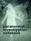 Paranormal Investigation Notebook : Paranormal Notebook Scientific Investigation Orbs Ghost Hunting Tours Spirits Haunted Houses Motion Sensor EMF Meter Gift For Ghost Hunters - Book