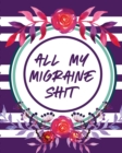 All My Migraine Shit : Headache Log Book Chronic Pain Record Triggers Symptom Management - Book